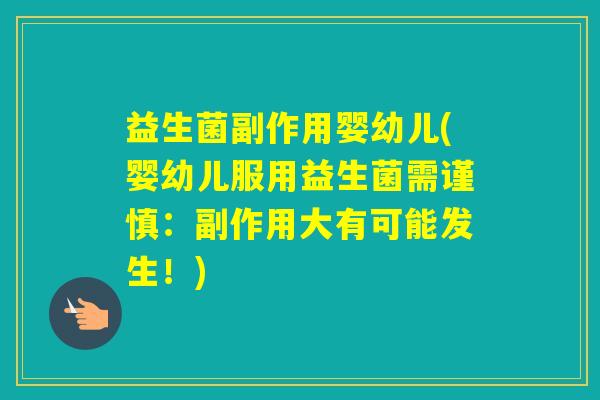 益生菌副作用婴幼儿(婴幼儿服用益生菌需谨慎:副作用大有可能发生!) 益生菌副作用婴幼儿(婴幼儿服用益生菌需谨慎:副作用大有可能发生!)