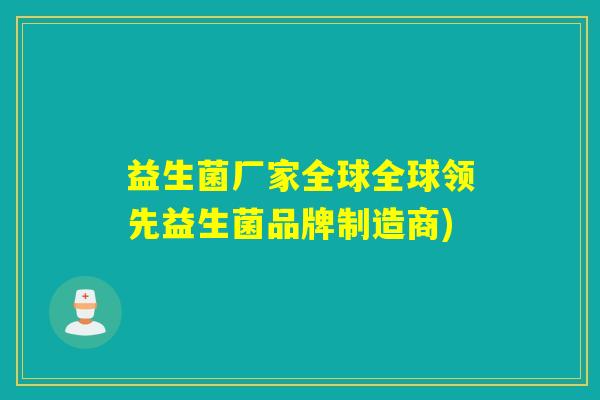 益生菌厂家全球全球领先益生菌品牌制造商)