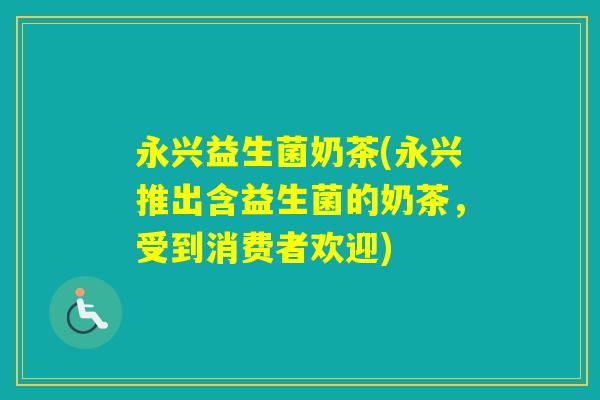 永兴益生菌奶茶(永兴推出含益生菌的奶茶,受到消费者欢迎) 永兴益生菌奶茶(永兴推出含益生菌的奶茶,受到消费者欢迎)