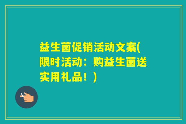 益生菌促销活动文案(限时活动:购益生菌送实用礼品!) 益生菌促销活动文案(限时活动:购益生菌送实用礼品!)