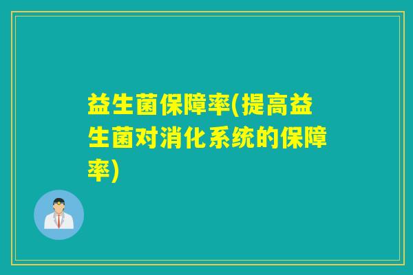 益生菌保障率(提高益生菌对消化系统的保障率) 益生菌保障率(提高益生菌对消化系统的保障率)