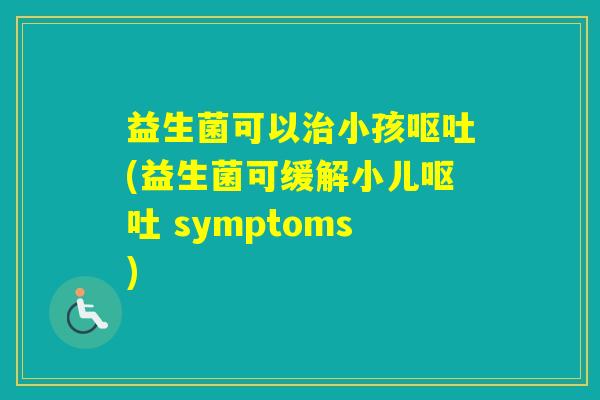 益生菌可以小孩(益生菌可缓解小儿 symptoms) 益生菌可以小孩(益生菌可缓解小儿 symptoms)