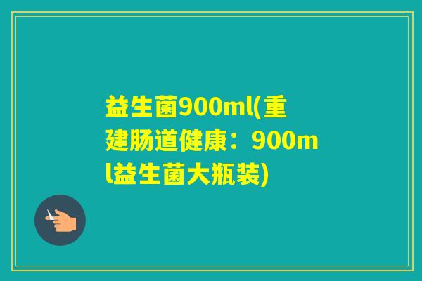 益生菌900ml(重建肠道健康：900ml益生菌大瓶装)