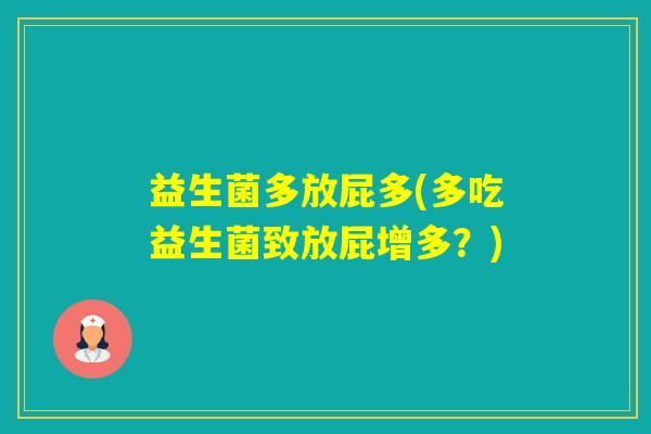 益生菌多放屁多(多吃益生菌致放屁增多?) 益生菌多放屁多(多吃益生菌致放屁增多?)