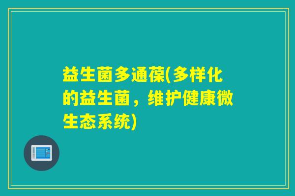 益生菌多通葆(多样化的益生菌，维护健康微生态系统)