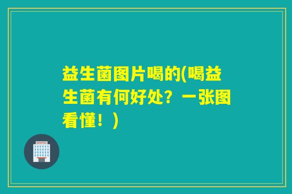 益生菌图片喝的(喝益生菌有何好处?一张图看懂!) 益生菌图片喝的(喝益生菌有何好处?一张图看懂!)