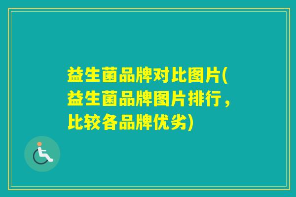 益生菌品牌对比图片(益生菌品牌图片排行,比较各品牌优劣) 益生菌品牌对比图片(益生菌品牌图片排行,比较各品牌优劣)