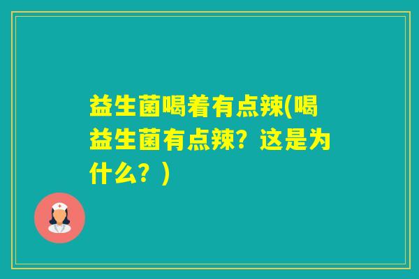 益生菌喝着有点辣(喝益生菌有点辣?这是为什么?) 益生菌喝着有点辣(喝益生菌有点辣?这是为什么?)