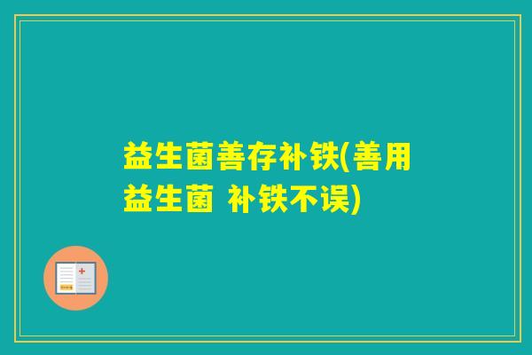 益生菌善存补铁(善用益生菌 补铁不误)
