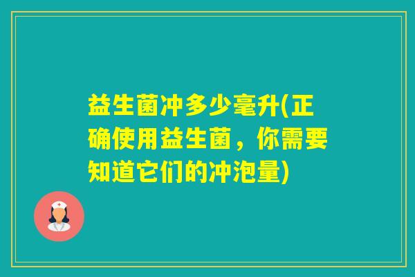 益生菌冲多少毫升(正确使用益生菌，你需要知道它们的冲泡量)