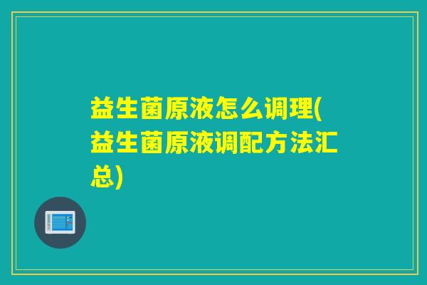 益生菌原液怎么调理(益生菌原液调配方法汇总)