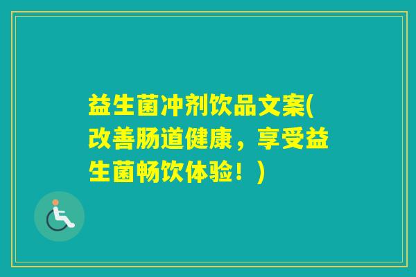 益生菌冲剂饮品文案(改善肠道健康，享受益生菌畅饮体验！)