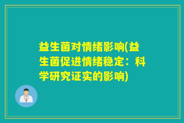 益生菌对情绪影响(益生菌促进情绪稳定：科学研究证实的影响)