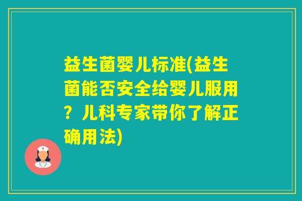 益生菌婴儿标准(益生菌能否安全给婴儿服用？儿科专家带你了解正确用法)