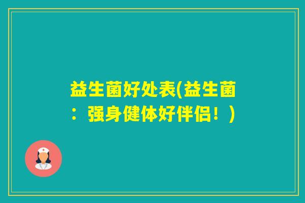 益生菌好处表(益生菌:强身健体好伴侣!) 益生菌好处表(益生菌:强身健体好伴侣!)