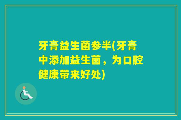 牙膏益生菌参半(牙膏中添加益生菌，为口腔健康带来好处)