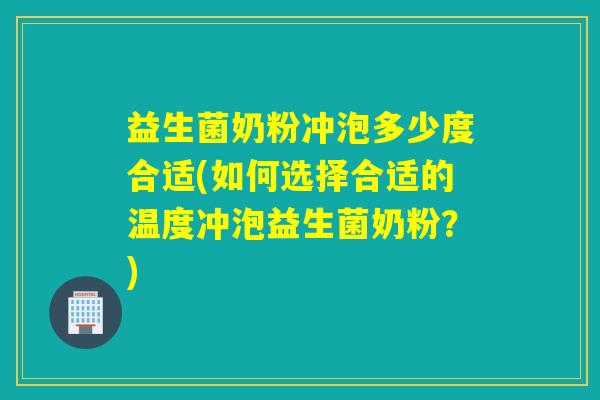 益生菌奶粉冲泡多少度合适(如何选择合适的温度冲泡益生菌奶粉?) 益生菌奶粉冲泡多少度合适(如何选择合适的温度冲泡益生菌奶粉?)