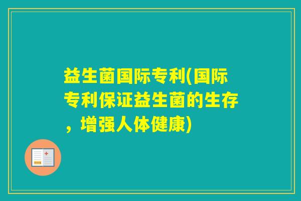 益生菌国际专利(国际专利保证益生菌的生存，增强人体健康)