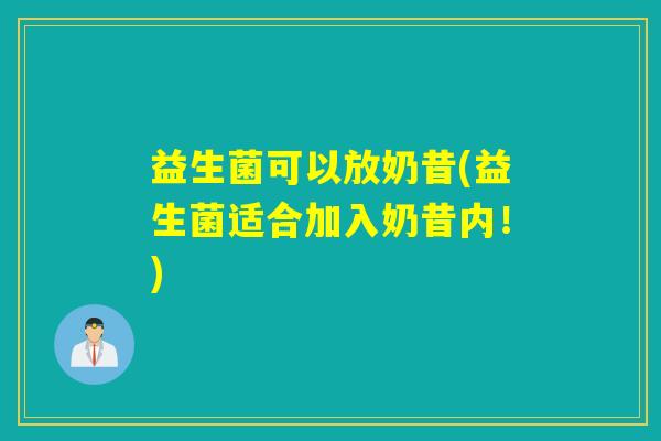 益生菌可以放奶昔(益生菌适合加入奶昔内！)