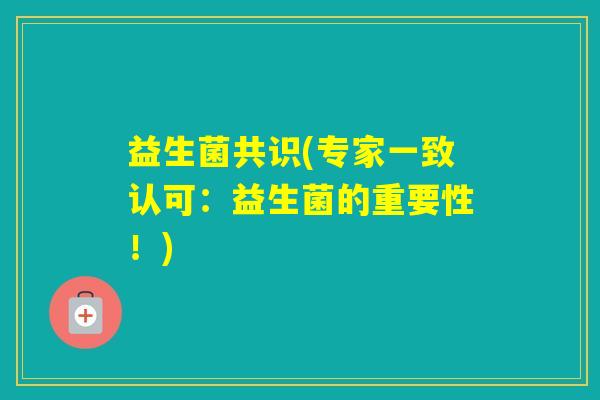 益生菌共识(专家一致认可：益生菌的重要性！)