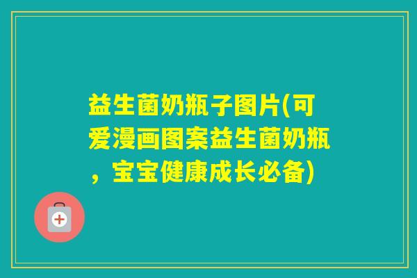 益生菌奶瓶子图片(可爱漫画图案益生菌奶瓶,宝宝健康成长必备) 益生菌奶瓶子图片(可爱漫画图案益生菌奶瓶,宝宝健康成长必备)