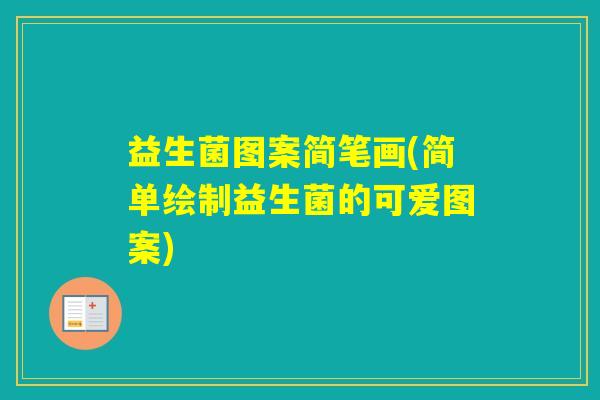 益生菌图案简笔画(简单绘制益生菌的可爱图案) 益生菌图案简笔画(简单绘制益生菌的可爱图案)