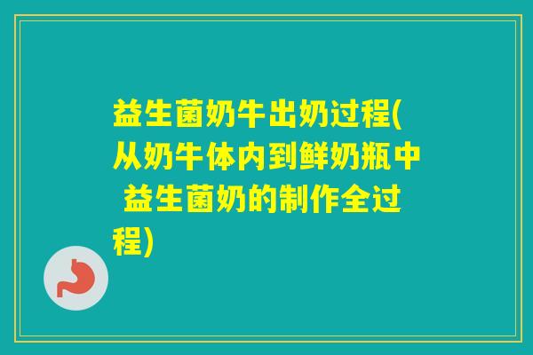 益生菌奶牛出奶过程(从奶牛体内到鲜奶瓶中 益生菌奶的制作全过程)
