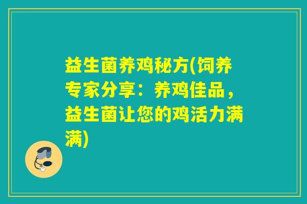 益生菌养鸡秘方(饲养专家分享：养鸡佳品，益生菌让您的鸡活力满满)