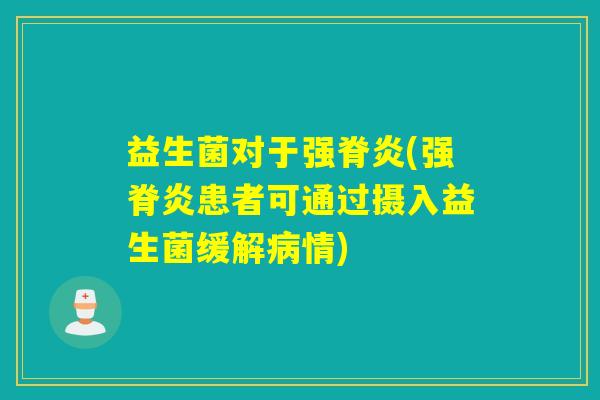 益生菌对于强脊炎(强脊炎患者可通过摄入益生菌缓解情)