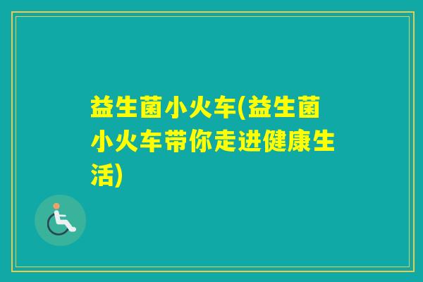 益生菌小火车(益生菌小火车带你走进健康生活)