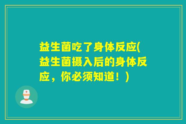 益生菌吃了身体反应(益生菌摄入后的身体反应，你必须知道！)