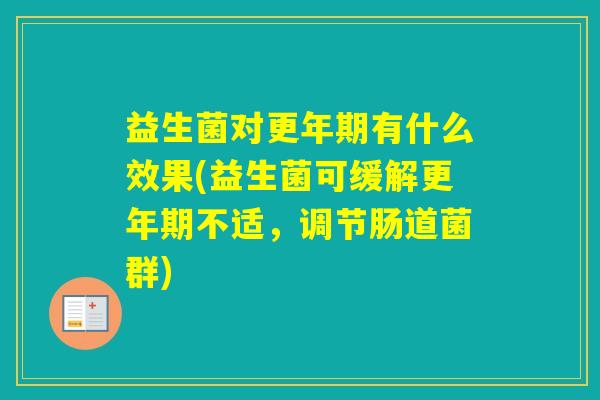 益生菌对有什么效果(益生菌可缓解不适,调节肠道菌群) 益生菌对有什么效果(益生菌可缓解不适,调节肠道菌群)