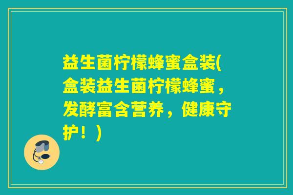 益生菌柠檬蜂蜜盒装(盒装益生菌柠檬蜂蜜,发酵富含营养,健康守护!) 益生菌柠檬蜂蜜盒装(盒装益生菌柠檬蜂蜜,发酵富含营养,健康守护!)