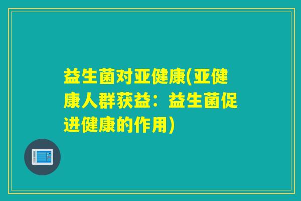 益生菌对(人群获益：益生菌促进健康的作用)