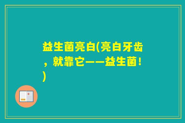 益生菌亮白(亮白牙齿，就靠它——益生菌！)