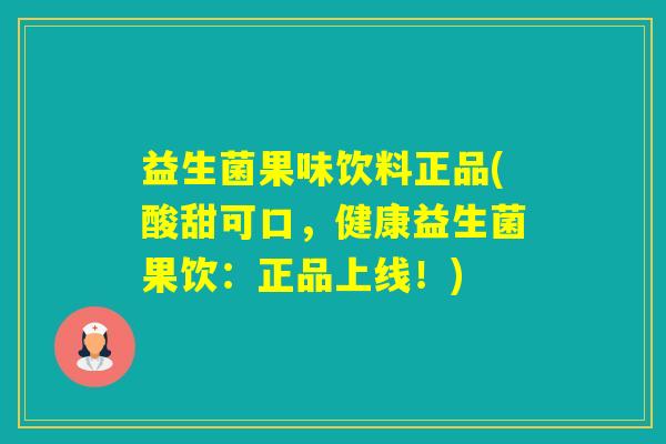 益生菌果味饮料正品(酸甜可口,健康益生菌果饮:正品上线!) 益生菌果味饮料正品(酸甜可口,健康益生菌果饮:正品上线!)