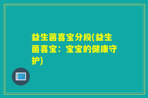 益生菌喜宝分段(益生菌喜宝：宝宝的健康守护)