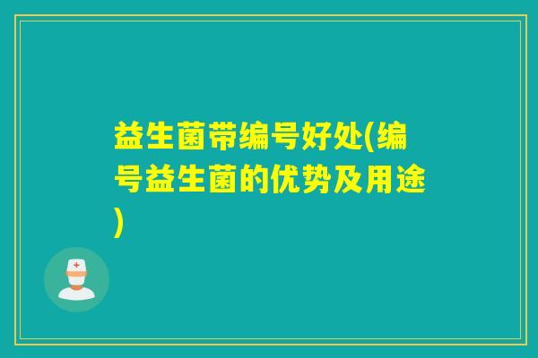 益生菌带编号好处(编号益生菌的优势及用途)