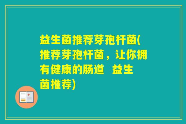 益生菌推荐芽孢杆菌(推荐芽孢杆菌，让你拥有健康的肠道  益生菌推荐)