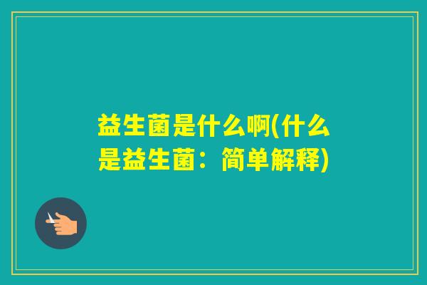益生菌是什么啊(什么是益生菌：简单解释)