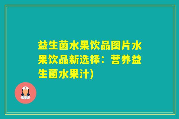 益生菌水果饮品图片水果饮品新选择:营养益生菌水果汁) 益生菌水果饮品图片水果饮品新选择:营养益生菌水果汁)