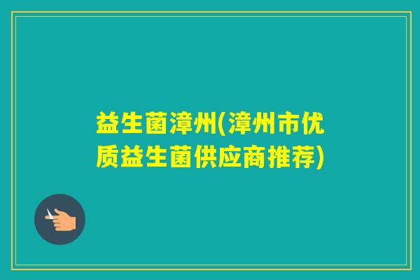 益生菌漳州(漳州市优质益生菌供应商推荐)