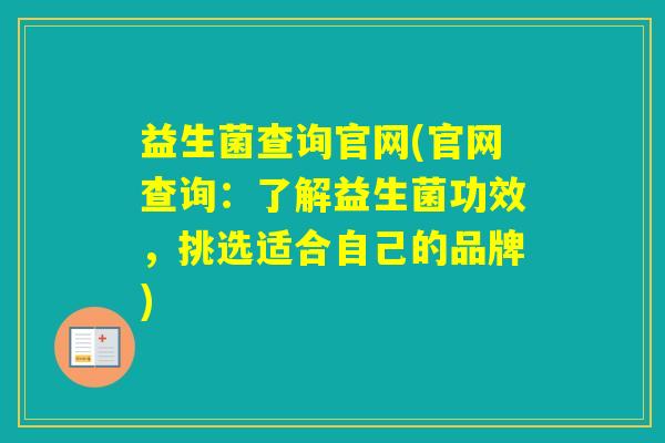 益生菌查询官网(官网查询：了解益生菌功效，挑选适合自己的品牌)