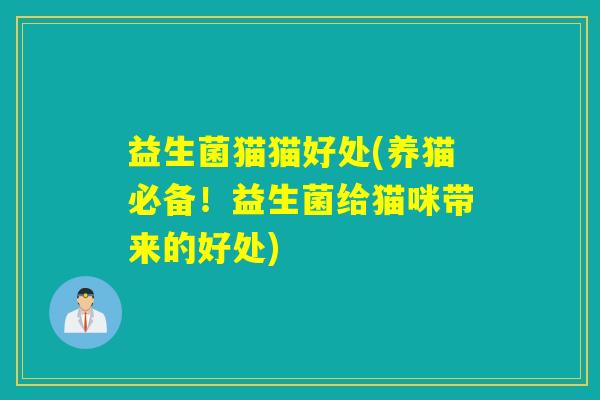 益生菌猫猫好处(养猫必备！益生菌给猫咪带来的好处)