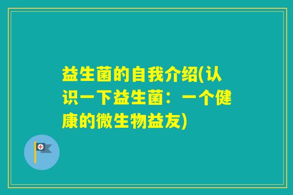 益生菌的自我介绍(认识一下益生菌：一个健康的微生物益友)