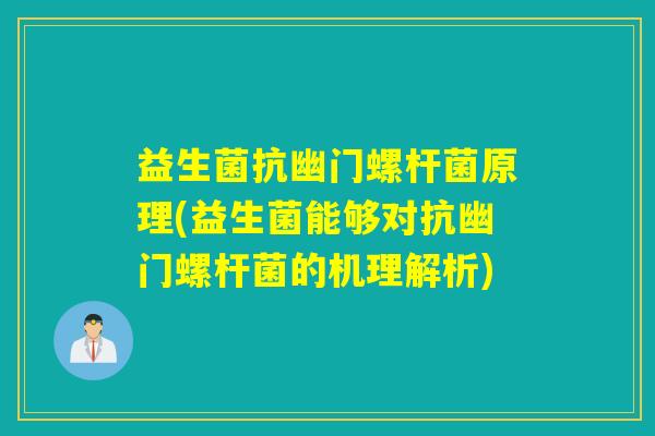 益生菌抗幽门螺杆菌原理(益生菌能够对抗幽门螺杆菌的机理解析)
