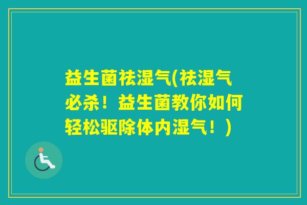 益生菌祛湿气(祛湿气必杀！益生菌教你如何轻松驱除体内湿气！)