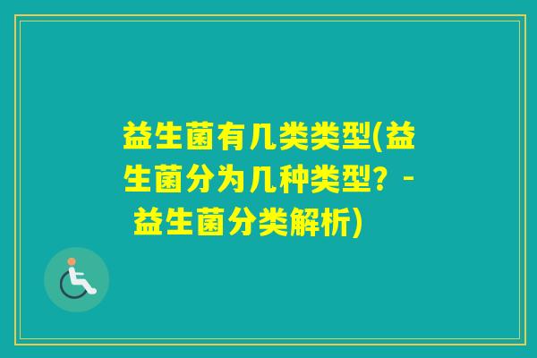 益生菌有几类类型(益生菌分为几种类型？- 益生菌分类解析)