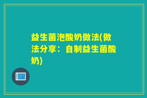 益生菌泡酸奶做法(做法分享:自制益生菌酸奶) 益生菌泡酸奶做法(做法分享:自制益生菌酸奶)