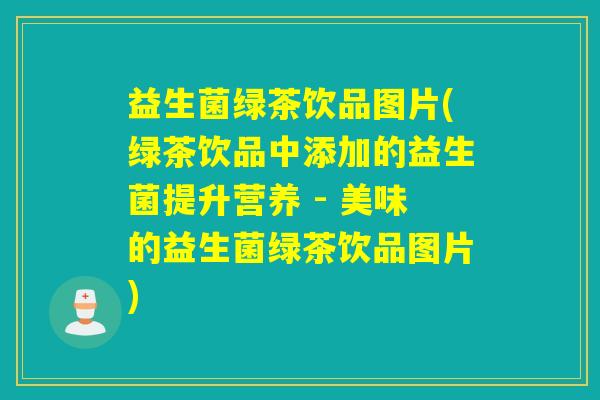 益生菌绿茶饮品图片(绿茶饮品中添加的益生菌提升营养 - 美味的益生菌绿茶饮品图片) 益生菌绿茶饮品图片(绿茶饮品中添加的益生菌提升营养 - 美味的益生菌绿茶饮品图片)
